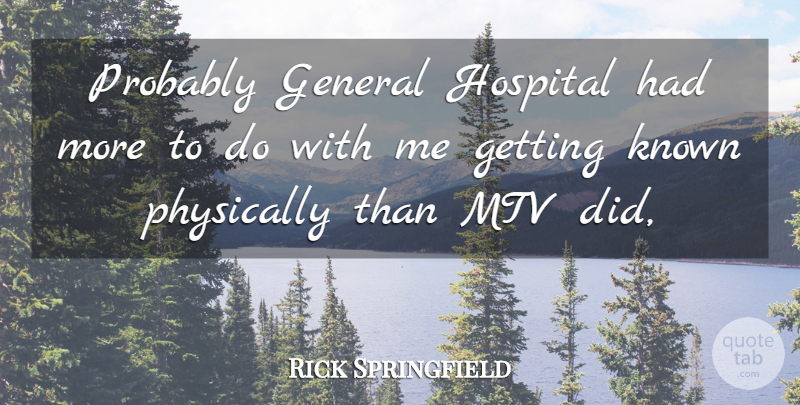 Rick Springfield Quote About General, Hospital, Known, Mtv, Physically: Probably General Hospital Had More...