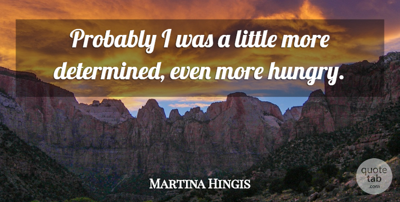 Martina Hingis Quote About Determination: Probably I Was A Little...