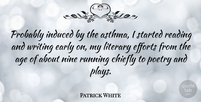 Patrick White Quote About Age, Chiefly, Early, Efforts, Induced: Probably Induced By The Asthma...