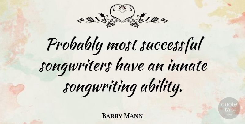 Barry Mann Quote About Successful, Ability, Songwriting: Probably Most Successful Songwriters Have...