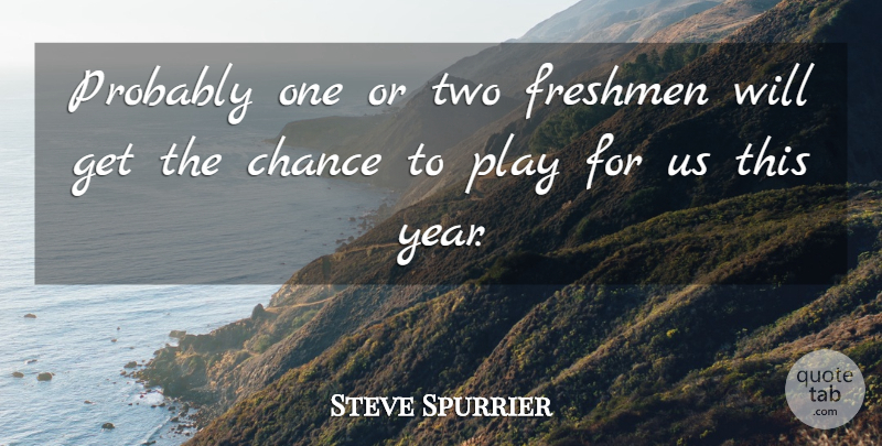 Steve Spurrier Quote About Chance, Freshmen: Probably One Or Two Freshmen...