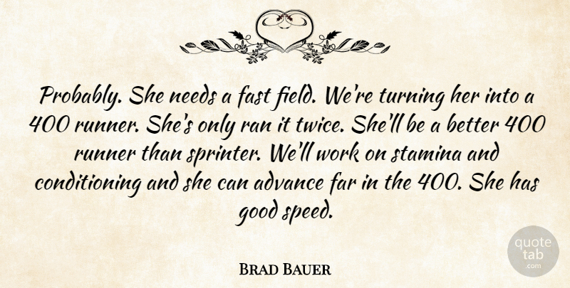 Brad Bauer Quote About Advance, Far, Fast, Good, Needs: Probably She Needs A Fast...