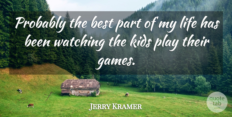 Jerry Kramer Quote About Kids, Play, Games: Probably The Best Part Of...