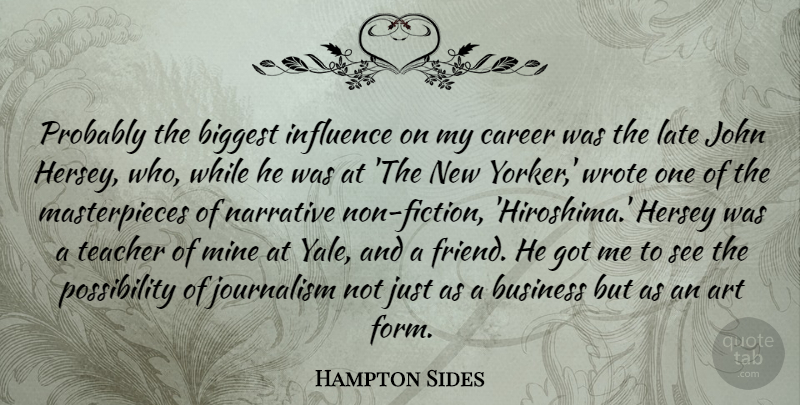 Hampton Sides Quote About Art, Biggest, Business, Career, Influence: Probably The Biggest Influence On...