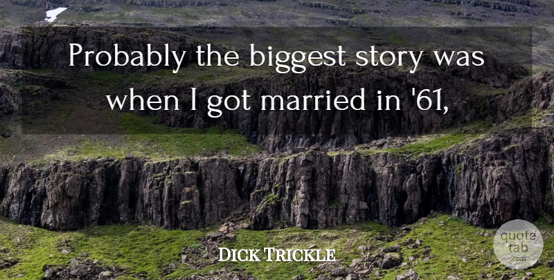 Dick Trickle Quote About Biggest, Married: Probably The Biggest Story Was...