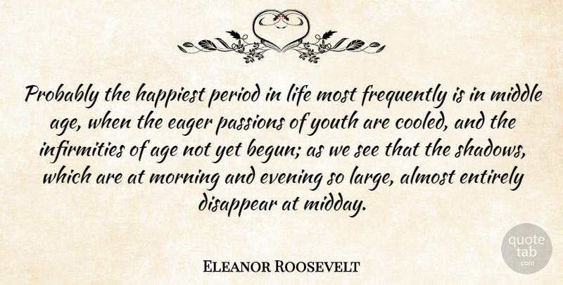 Eleanor Roosevelt Quote About Good Morning, Passion, Shadow: Probably The Happiest Period In...