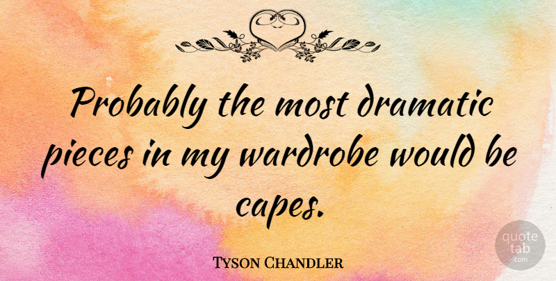 Tyson Chandler Quote About Pieces, Capes, Would Be: Probably The Most Dramatic Pieces...