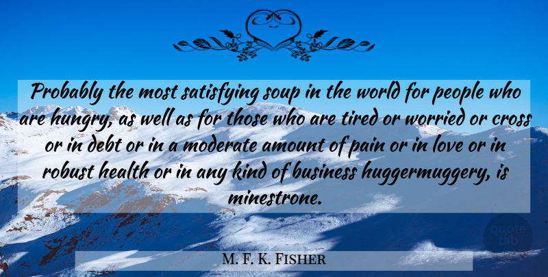 M. F. K. Fisher Quote About Pain, Food, Tired: Probably The Most Satisfying Soup...