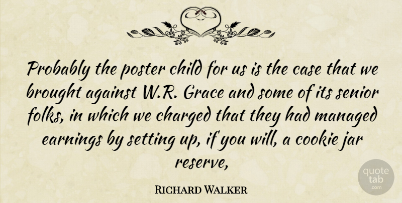 Richard Walker Quote About Against, Brought, Case, Charged, Child: Probably The Poster Child For...