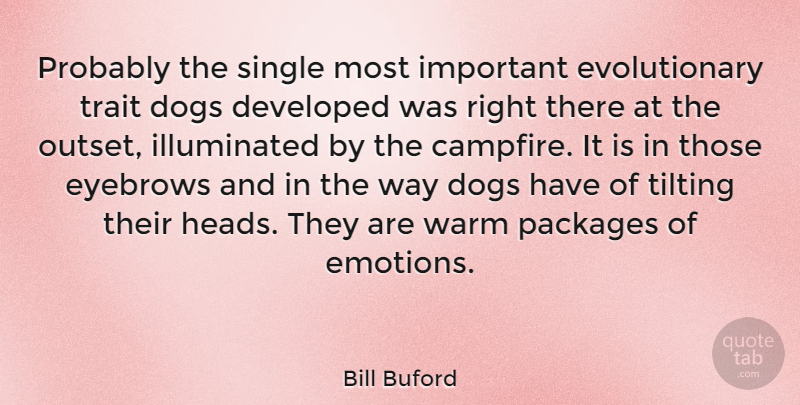Bill Buford Quote About Developed, Dogs, Eyebrows, Packages, Trait: Probably The Single Most Important...