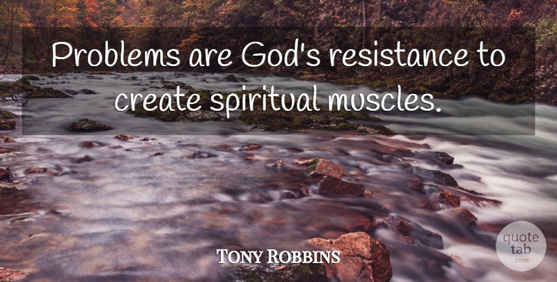Tony Robbins Quote About Spiritual, Resistance, Problem: Problems Are Gods Resistance To...