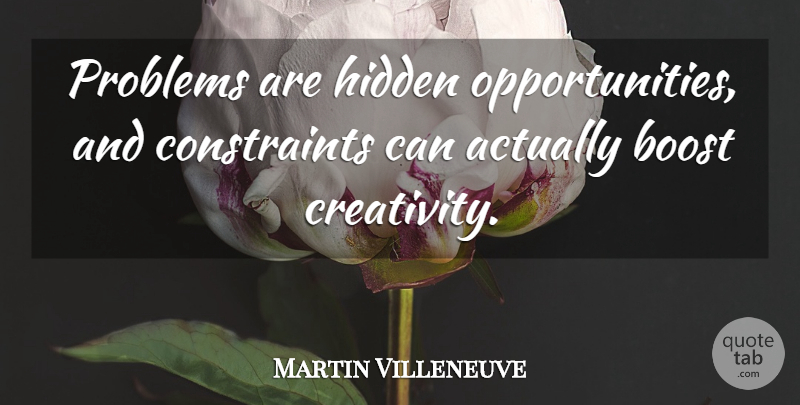 Martin Villeneuve Quote About Crazy, Creativity, Opportunity: Problems Are Hidden Opportunities And...