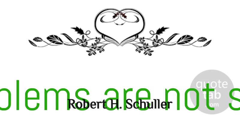Robert H. Schuller Quote About Positive, Encouraging, Uplifting: Problems Are Not Stop Signs...
