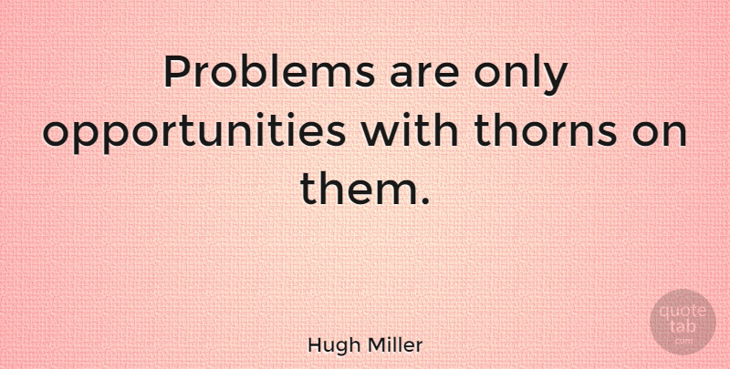Hugh Miller Quote About Encouraging, Encouragement, Opportunity: Problems Are Only Opportunities With...