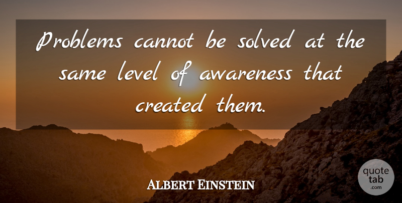 Albert Einstein Quote About Awareness, Cannot, Created, Einstein, Level: Problems Cannot Be Solved At...