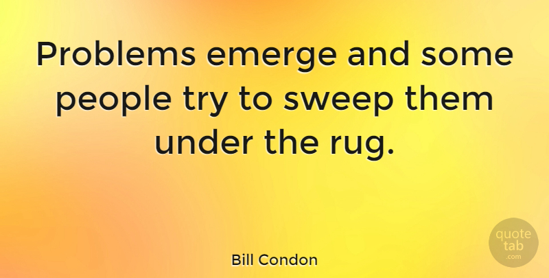 Bill Condon Quote About People, Trying, Problem: Problems Emerge And Some People...
