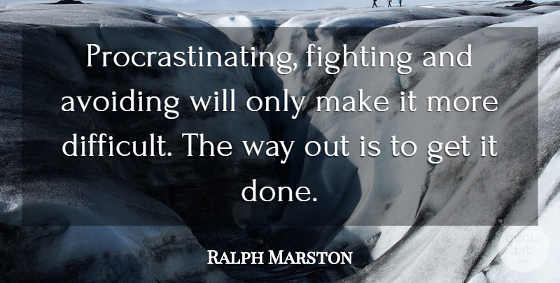 Ralph Marston Quote About Fighting, Done, Way: Procrastinating Fighting And Avoiding Will...