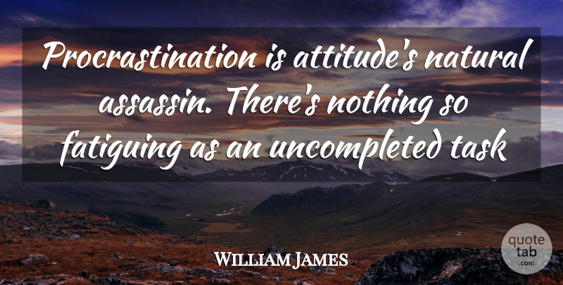 William James Quote About Attitude, Procrastination, Assassins: Procrastination Is Attitudes Natural Assassin...