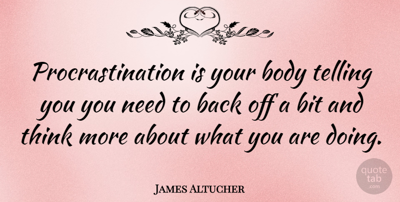 James Altucher Quote About Procrastination, Thinking, Needs: Procrastination Is Your Body Telling...
