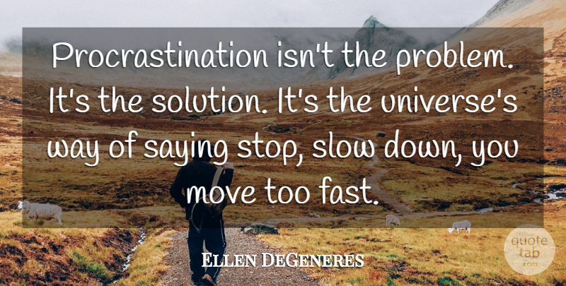 Ellen DeGeneres Quote About Moving, Procrastination, Way: Procrastination Isnt The Problem Its...
