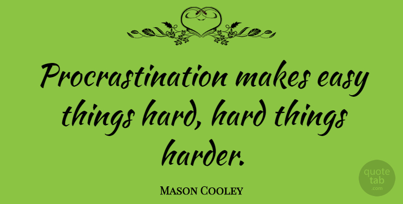 Mason Cooley Quote About Inspirational, Procrastination, Literature: Procrastination Makes Easy Things Hard...