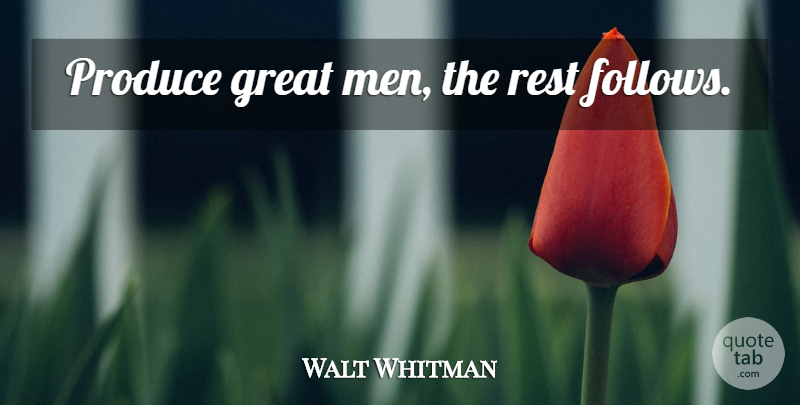 Walt Whitman Quote About Leadership, Men, Example: Produce Great Men The Rest...