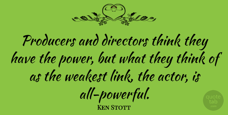 Ken Stott Quote About Directors, Power, Producers, Weakest: Producers And Directors Think They...