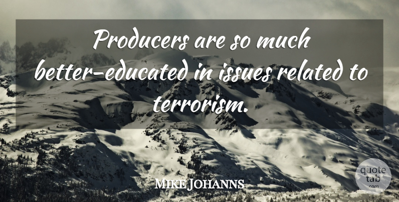 Mike Johanns Quote About Issues, Terrorism, Producers: Producers Are So Much Better...