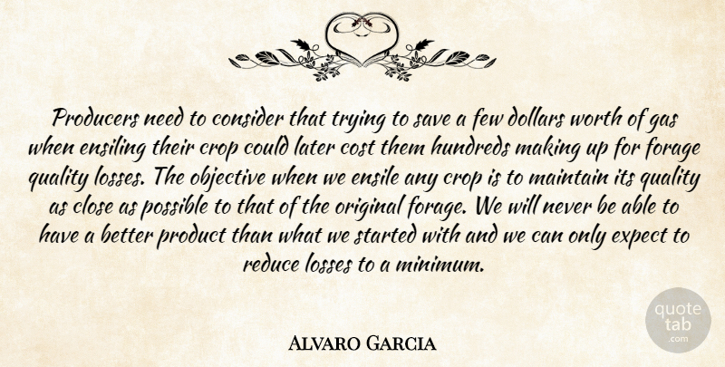 Alvaro Garcia Quote About Close, Consider, Cost, Crop, Dollars: Producers Need To Consider That...