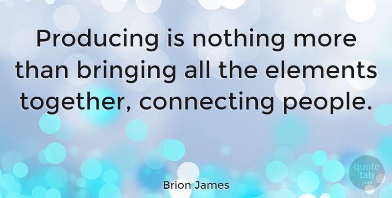 Brion James Quote About Bringing, Elements, Producing: Producing Is Nothing More Than...