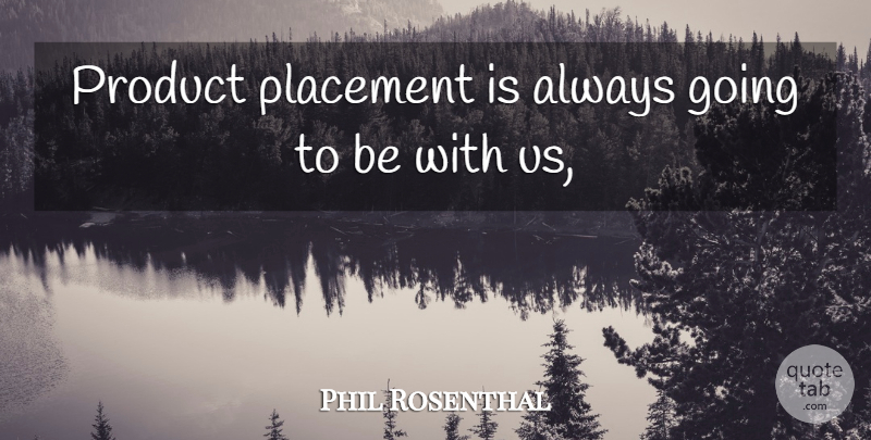 Phil Rosenthal Quote About Placement, Product: Product Placement Is Always Going...