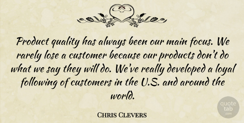 Chris Clevers Quote About Customer, Customers, Developed, Following, Lose: Product Quality Has Always Been...