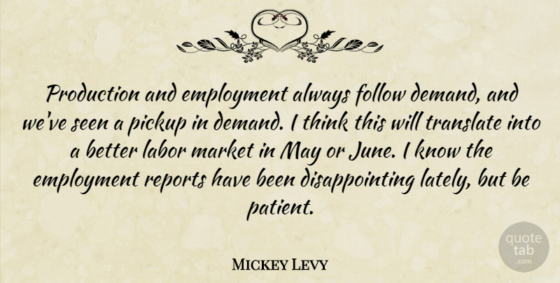 Mickey Levy Quote About Employment, Follow, Labor, Market, Pickup: Production And Employment Always Follow...