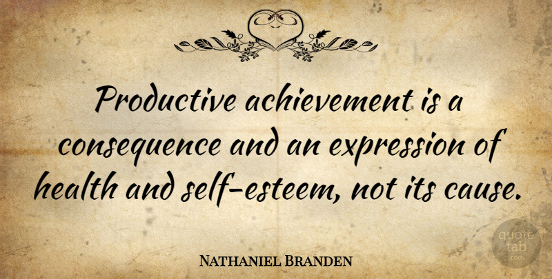 Nathaniel Branden Quote About Self Esteem, Expression, Accomplishment: Productive Achievement Is A Consequence...