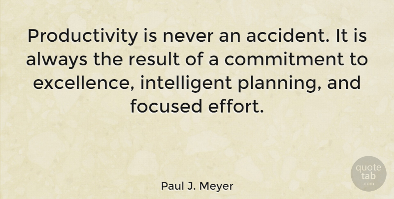 Paul J. Meyer Quote About Leadership, Commitment, Intelligent: Productivity Is Never An Accident...