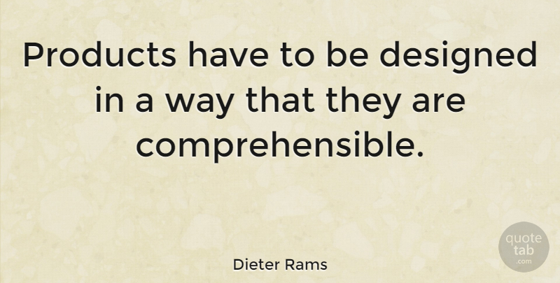 Dieter Rams Quote About Way, Products: Products Have To Be Designed...