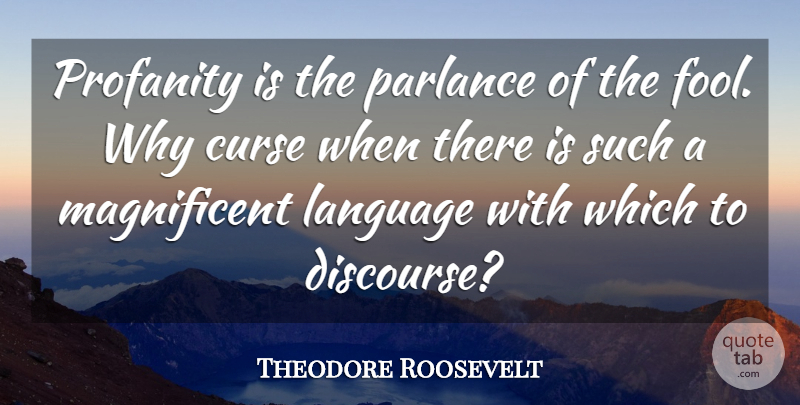 Theodore Roosevelt Quote About War, Fool, Language: Profanity Is The Parlance Of...