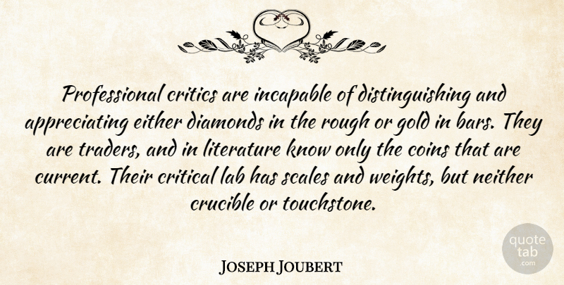 Joseph Joubert Quote About Appreciate, Crucible, Criticism: Professional Critics Are Incapable Of...