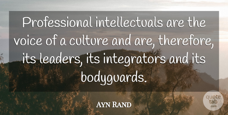 Ayn Rand Quote About Leadership, Voice, Culture: Professional Intellectuals Are The Voice...