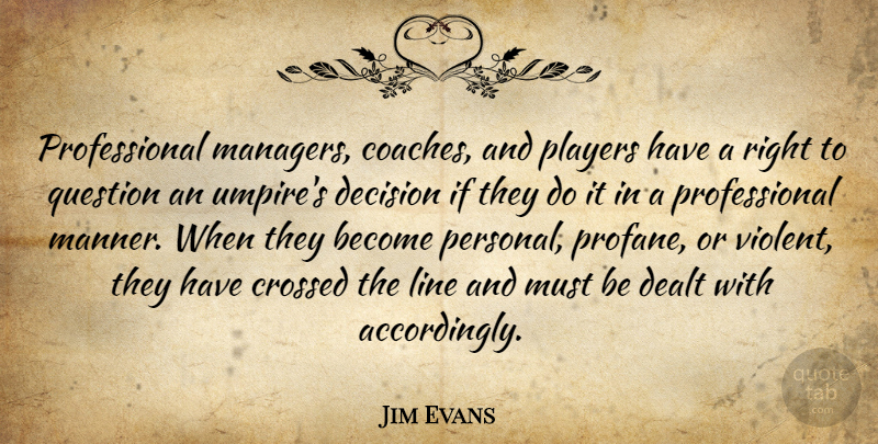 Jim Evans Quote About Player, Umpires, Decision: Professional Managers Coaches And Players...