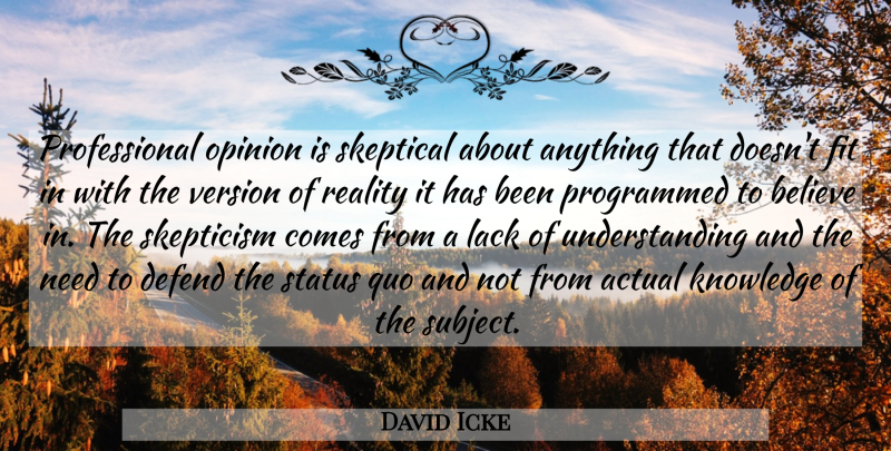 David Icke Quote About Believe, Reality, Understanding: Professional Opinion Is Skeptical About...
