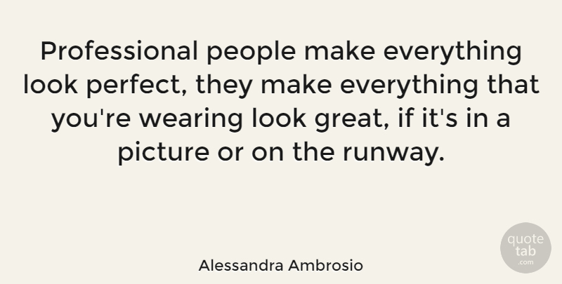 Alessandra Ambrosio Quote About Perfect, People, Looks: Professional People Make Everything Look...