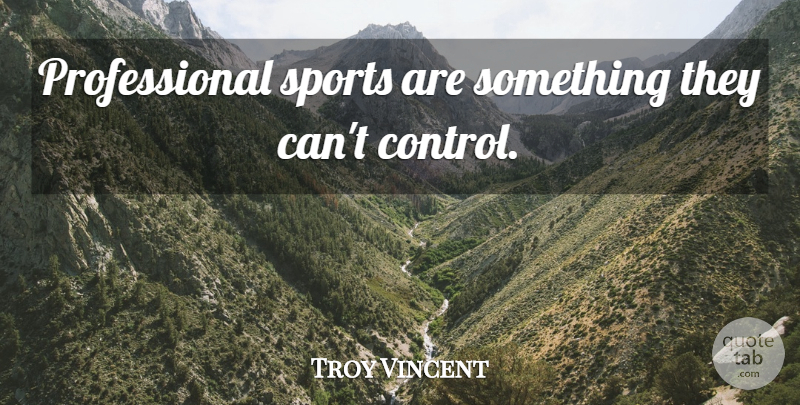 Troy Vincent Quote About Sports, Professional Sports: Professional Sports Are Something They...
