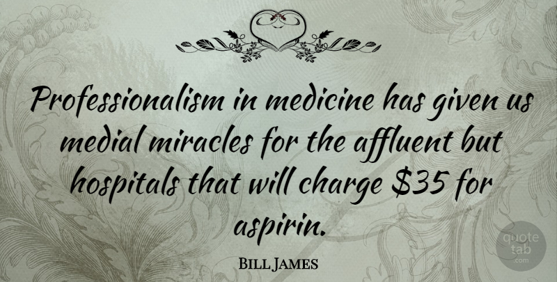 Bill James Quote About Medicine, Miracle, Aspirin: Professionalism In Medicine Has Given...