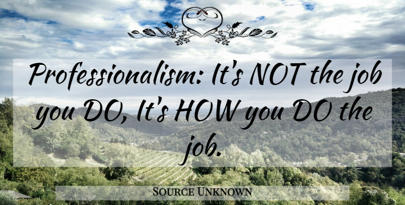 Source Unknown Quote About Job: Professionalism Its Not The Job...