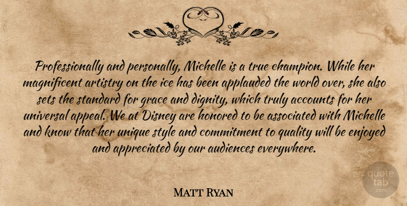 Matt Ryan Quote About Accounts, Artistry, Associated, Audiences, Commitment: Professionally And Personally Michelle Is...