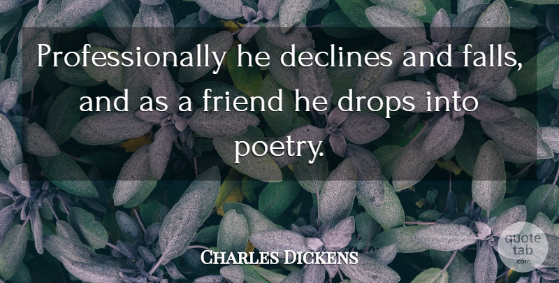 Charles Dickens Quote About Declines, Drops, Friend, Poetry: Professionally He Declines And Falls...