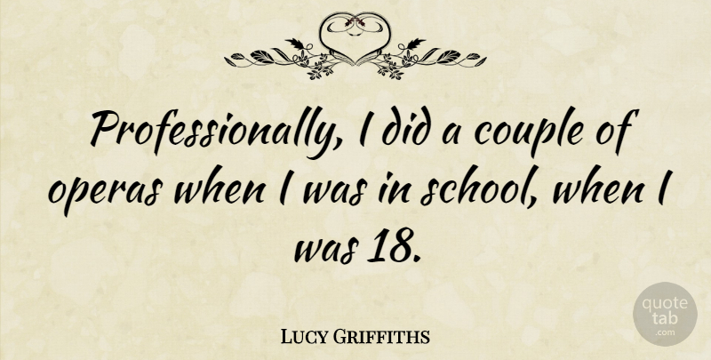 Lucy Griffiths Quote About Couple, School, Opera: Professionally I Did A Couple...