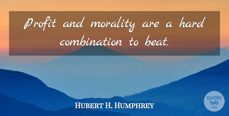 Hubert H. Humphrey Quote About Morality, Profit, Combination: Profit And Morality Are A...