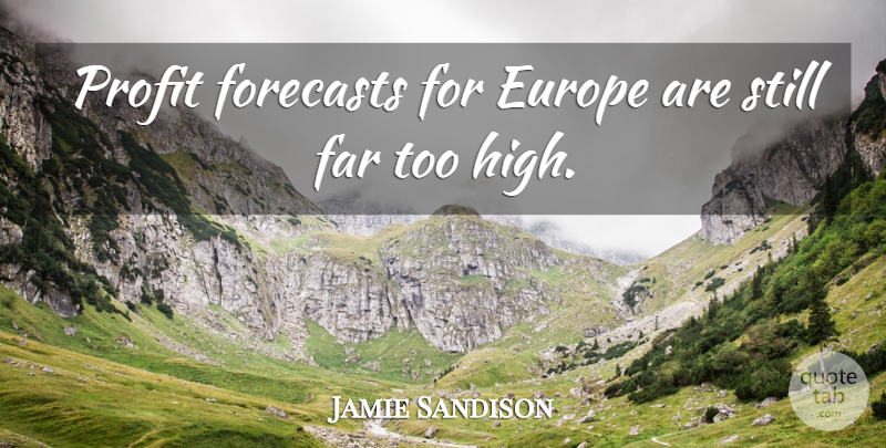 Jamie Sandison Quote About Europe, Far, Forecasts, Profit: Profit Forecasts For Europe Are...